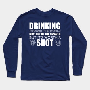 Drinking Around The World Is Worth A Shot Long Sleeve T-Shirt